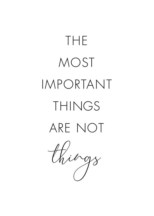 The Most Important Things are not Things